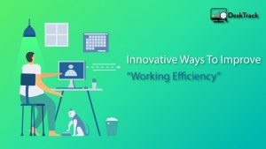 Innovative Ways To Improve Your Remote Employee’s Working Efficiency