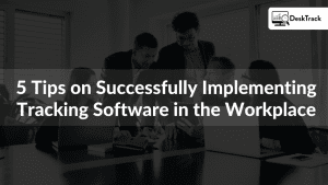 5 Tips to Implement Time Tracking Software at Work