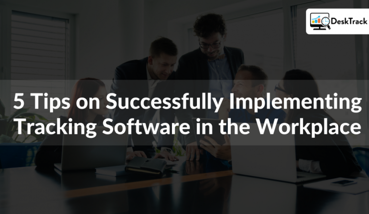 5 Tips on Successfully Implement Tracking Software in the Workplace