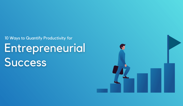 10 Ways to Quantify Productivity for Entrepreneurial Success