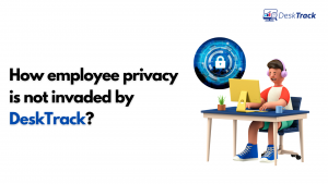 How Does employee privacy not be invaded by DeskTrack?