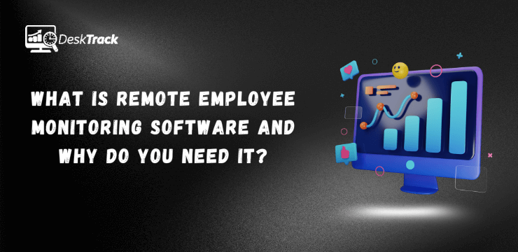 What is Remote Employee Monitoring Software and Why Do You Need It