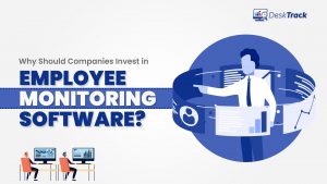 Why Should Companies Invest in Employee Monitoring Software?