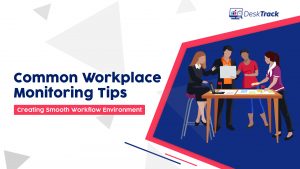 Workplace Monitoring Tips- Creating Smooth Workflow Environment