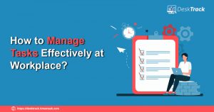How to Manage Tasks Effectively at the Workplace?