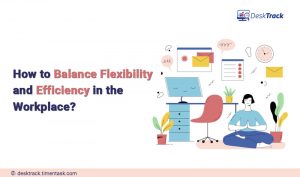 How to Balance Efficiency and Flexibility at the Workplace?