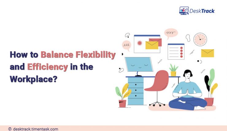 Ways to Balance Efficiency & Flexibility at the Workplace