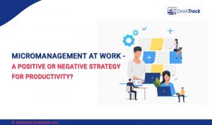 Micromanagement at Work – Positive or Negative Strategy?