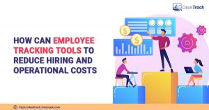 Do Employee Monitoring Tools Help to Reduce Operational Costs
