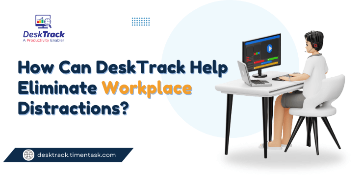 How Can DeskTrack Help Eliminate Workplace Distractions?