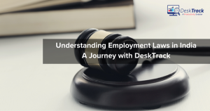 Understanding Employment Laws in India, A Journey with DeskTrack