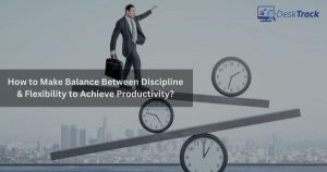 Make Balance Between Discipline & Flexibility to Achieve Productivity