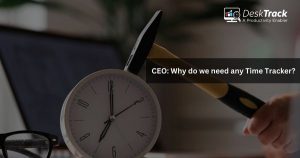 CEO: Why do we need any Time Tracking Software?
