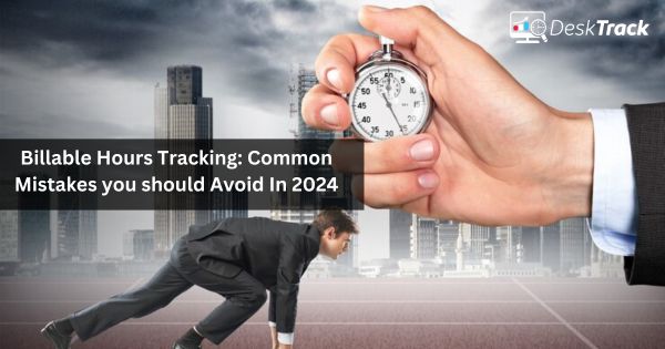 Billable Hours Tracking Common Mistakes you should Avoid In 2024