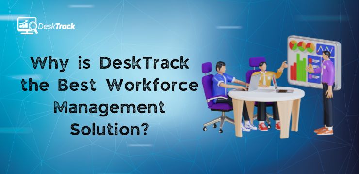 Why is DeskTrack the Best Workforce Management Solution