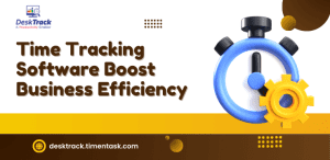 How Time Tracking Software Can Help You Cut Costs and Boost Business Efficiency?