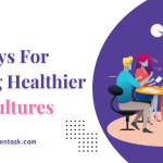 The Best Ways For Building Healthier Work Cultures in 2025