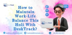 How to Maintain Work-Life Balance This Holi with DeskTrack?